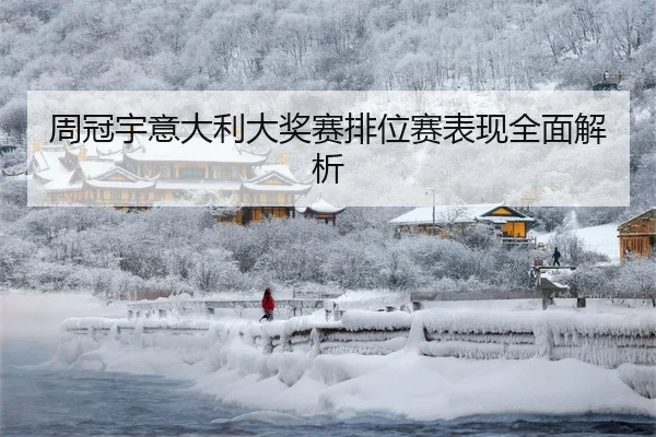 周冠宇意大利大奖赛排位赛表现全面解析